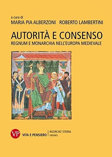 Autorità e consenso regnum e monarchia nell'Europa medievale
