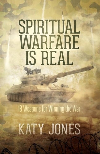 Spiritual Warfare Is Real 18 Weapons for Winning the War