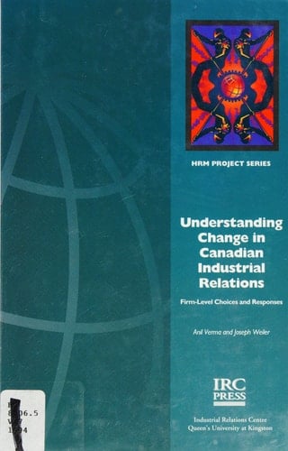 Understanding Change in Canadian Industrial Relations Firm-level Choices and Responses