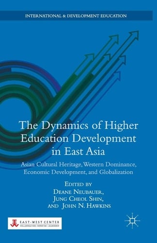 The Dynamics of Higher Education Development in East Asia Asian Cultural Heritage, Western Dominance, Economic Development, and Globalization