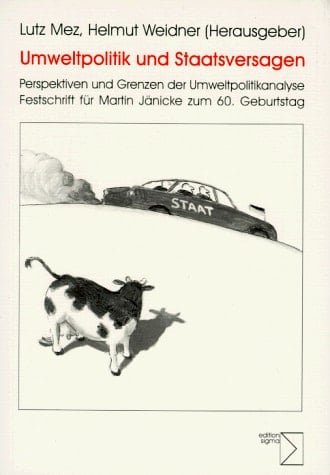 Umweltpolitik und Staatsversagen Perspektiven und Grenzen der Umweltpolitikanalyse ; Festschrift für Martin Jänicke zum 60. Geburtstag