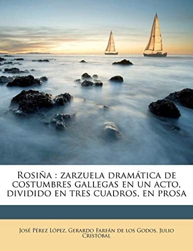 Rosiña: zarzuela dramática de costumbres gallegas en un acto, dividido en tres cuadros, en prosa (Spanish Edition)
