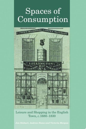 Spaces of Consumption Leisure and Shopping in the English Town, c.1680–1830