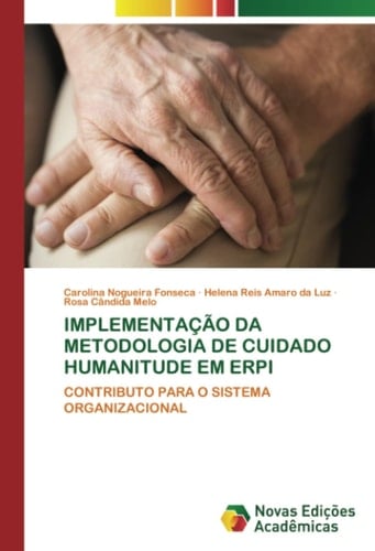 IMPLEMENTAÇÃO DA METODOLOGIA DE CUIDADO HUMANITUDE EM ERPI: CONTRIBUTO PARA O SISTEMA ORGANIZACIONAL (Portuguese Edition)
