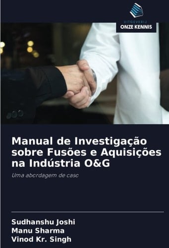 Manual de Investigação sobre Fusões e Aquisições na Indústria O&G: Uma abordagem de caso (Portuguese Edition)