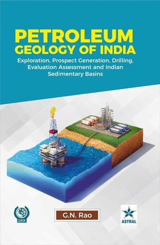 Petroleum Geology of India Exploration, Prospect Generation, Drilling, Evaluation Assessment and Indian Sedimentary Basins