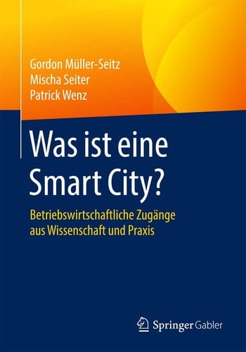 Was ist eine Smart City? Betriebswirtschaftliche Zugänge aus Wissenschaft und Praxis