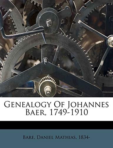 Genealogy of Johannes Baer, 1749-1910