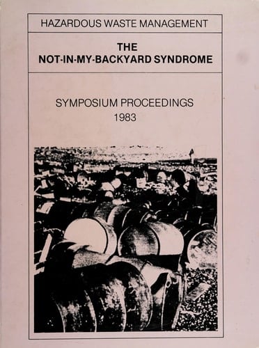 The Not-in-my-backyard Syndrome A Two-day Symposium on Public Involvement in Siting Waste Management Facilities, 13-14 May 1983 : Symposium Proceedings