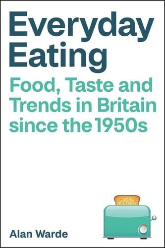 Everyday Eating Food, Taste and Trends in Britain since the 1950s