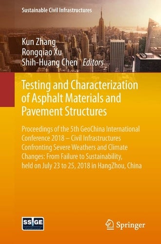 Testing and Characterization of Asphalt Materials and Pavement Structures Proceedings of the 5th GeoChina International Conference 2018 – Civil Infrastructures Confronting Severe Weathers and Climate Changes: From Failure to Sustainability, held on July 23 to 25, 2018 in HangZhou, China