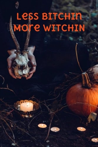 Less Bitchin More Witchin: Wicca Journal