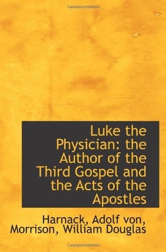 Luke the Physician: the Author of the Third Gospel and the Acts of the Apostles