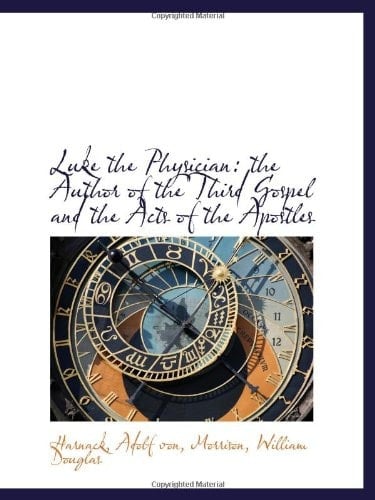 Luke the Physician: the Author of the Third Gospel and the Acts of the Apostles