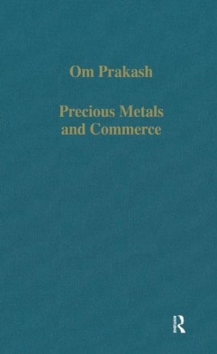 Precious Metals and Commerce: The Dutch East India Company in the Indian Ocean Trade (Variorum Collected Studies)