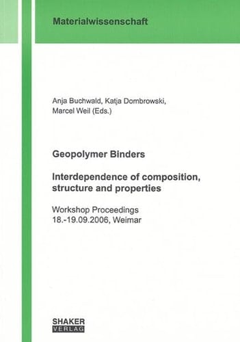 Geopolymer Binders - Interdependence of Composition, Structure and Properties Workshop Proceedings, 18. - 19.09.2006, Weimar