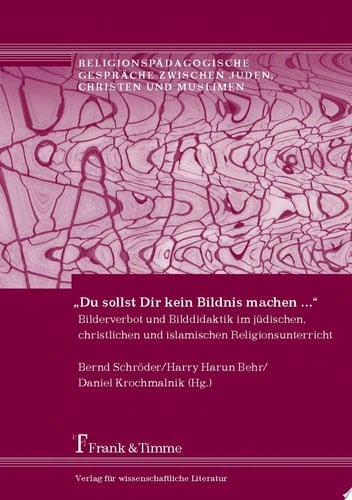 „Du sollst Dir kein Bildnis machen ...“ Bilderverbot und Bilddidaktik im jüdischen, christlichen und islamischen Religionsunterricht
