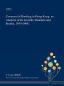 Commercial Banking in Hong Kong An Analysis of Its Growth, Structure and Strains, 1954-1968