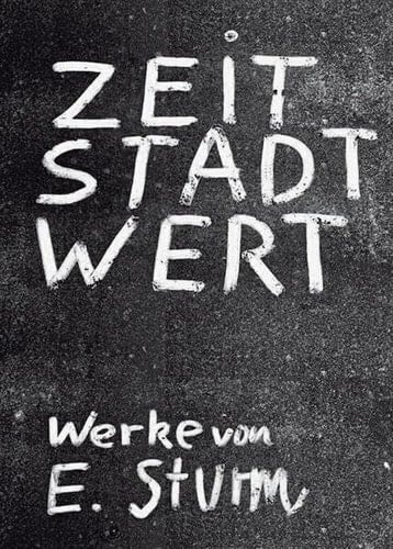 Zeit Stadt Wert Werke von Erik Sturm : Katalog zur gleichnamigen Ausstellung im Hospitalhof Stuttgart, 3. Juni bis 29. Juli 2016