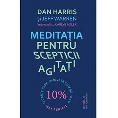 Meditaţia pentru scepticii agitaţi o carte care te învaţă cum să fii cu 10% mai fericit