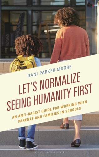 Let's Normalize Seeing Humanity First An Anti-Racist Guide for Working with Parents and Families in Schools