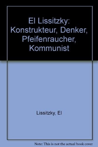 El Lissitzky: Konstrukteur, Denker, Pfeifenraucher, Kommunist (German Edition)