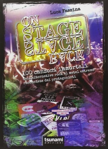 On stage-backstage. 100 canzoni immortali dall'alternative rock al metal estremo