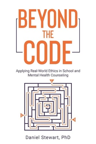 Beyond the Code Applying Real-World Ethics in School and Mental Health Counseling