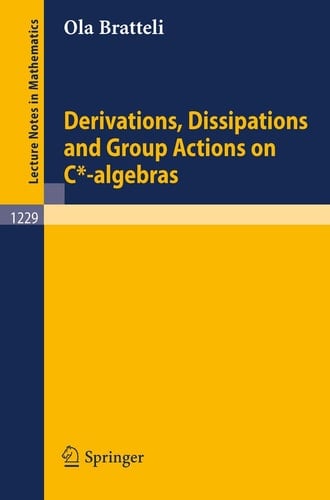 Derivations, Dissipations and Group Actions on C*-algebras (Lecture Notes in Mathematics, 1229)