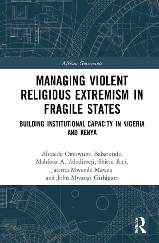 Managing Violent Religious Extremism in Fragile States Building Institutional Capacity in Nigeria and Kenya