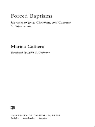 Forced Baptisms Histories of Jews, Christians, and Converts in Papal Rome