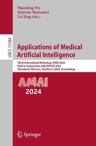 Applications of Medical Artificial Intelligence Third International Workshop, AMAI 2024, Held in Conjunction with MICCAI 2024, Marrakesh, Morocco, October 6, 2024, Proceedings