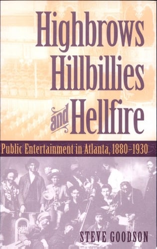 Highbrows, Hillbillies & Hellfire Public Entertainment in Atlanta, 1880-1930