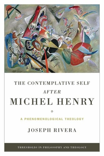 The Contemplative Self After Michel Henry A Phenomenological Theology