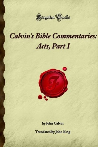 Calvin's Bible Commentaries: Acts, Part I: (Forgotten Books)