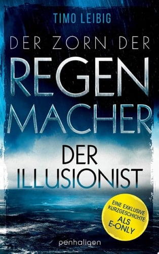 Der Zorn der Regenmacher - Der Illusionist Eine exklusive Kurzgeschichte inklusive Leseprobe zum neuen Fantasy-Roman „Der Zorn der Regenmacher“