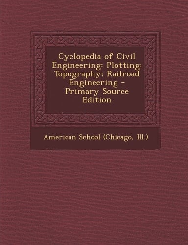 Cyclopedia of Civil Engineering Plotting; Topography; Railroad Engineering - Primary Source Edition
