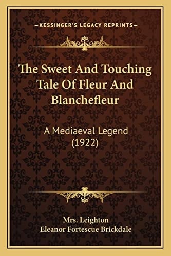 The Sweet And Touching Tale Of Fleur And Blanchefleur: A Mediaeval Legend (1922)