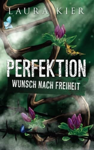 Perfektion - Wunsch nach Freiheit dystopische Kurzgeschichte : zu "Perfektion - die Veränderten" und "Perfektion - die Ursprünglichen"