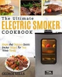 Electric Smoker Cookbook The Ultimate Electric Smoker Cookbook
