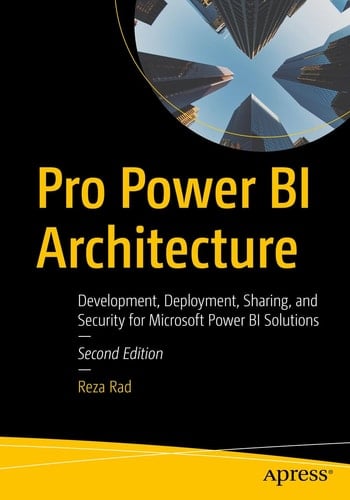 Pro Power BI Architecture Development, Deployment, Sharing, and Security for Microsoft Power BI Solutions