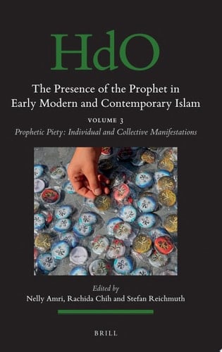 The Presence of the Prophet in Early Modern and Contemporary Islam Volume 3, Prophetic Piety: Individual and Collective Manifestations