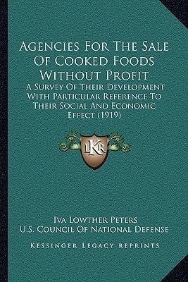Agencies For The Sale Of Cooked Foods Without Profit: A Survey Of Their Development With Particular Reference To Their Social And Economic Effect (1919)