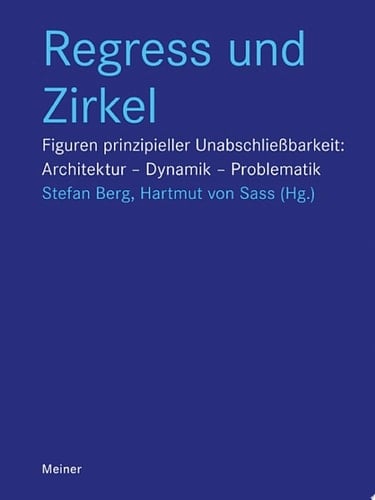 Regress und Zirkel Figuren prinzipieller Unabschließbarkeit: Architektur – Dynamik – Problematik