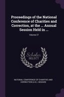Proceedings of the National Conference of Charities and Correction, at the ... Annual Session Held in ... ; Volume 27