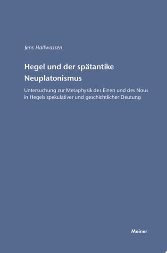 Hegel und der spätantike Neuplatonismus Untersuchung zur Metaphysik des Einen und des Nous in Hegels spekulativer und geschichtlicher Deutung