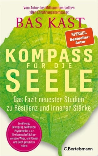 Kompass für die Seele Das Fazit neuester Studien zu Resilienz und innerer Stärke - Ernährung, Bewegung, Meditation u.v.a.: 10 wissenschaftlich erwiesene Wege, um Körper und Geist gesund zu halten