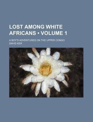 Lost among White Africans; a Boy's Adventures on the Upper Congo