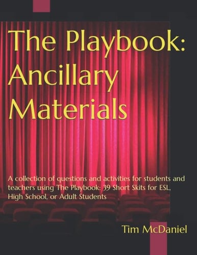 The Playbook: Ancillary Materials: A collection of questions and activities for students and teachers using The Playbook: 39 Short Skits for ESL, High School, or Adult Students