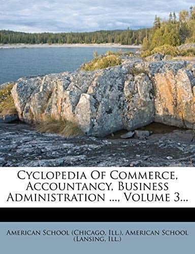 Cyclopedia Of Commerce, Accountancy, Business Administration ..., Volume 3...